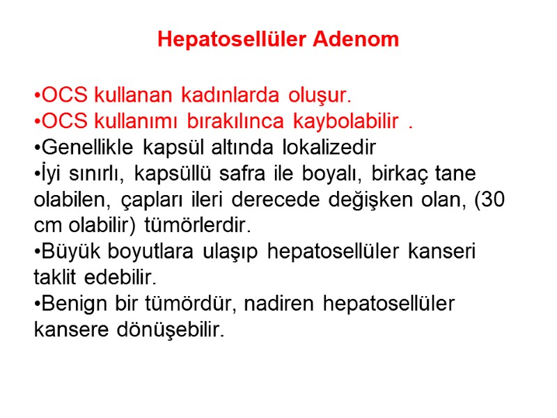 Hepatosellüler Adenom  OCS kullanan kadınlarda oluşur.  OCS kullanımı bırakılınca kaybolabilir . Genellikle